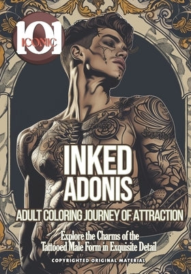 101 Iconic: Inked Adonis: Coloring Journey of Attraction - Explore the Charms of the Tattooed Male Form in Exquisite Detail: Unlea by Mahrous, Beshoy Shenouda