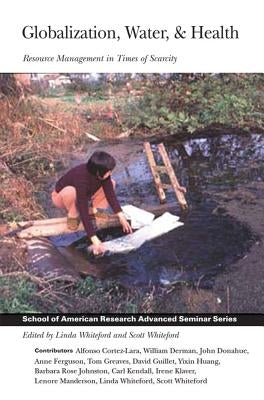 Globalization, Water, & Health: Resource Management in Times of Scarcity by Whiteford, Linda