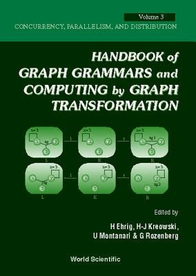 Handbook of Graph Grammars and Computing by Graph Transformation - Volume 3: Concurrency, Parallelism, and Distribution by Rozenberg, Grzegorz