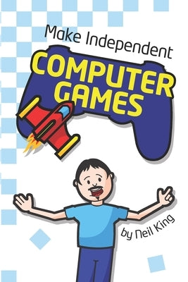 Make Independent Computer Games by King, Neil