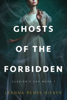 Ghosts of the Forbidden (Glazier's Gap Book 1) by Hieber, Leanna Renee