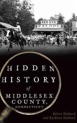 Hidden History of Middlesex County, Connecticut by Hubbard, Robert