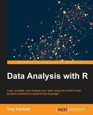 Data Analysis with R: Load, wrangle, and analyze your data using the world's most powerful statistical programming language by Fischetti, Anthony