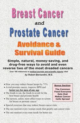 Breast Cancer and Prostate Cancer Avoidance & Survival Guide: Simple, Natural, Money-Saving, and Drug-Free Ways to Avoid and Even Reverse Two of the M by Bernardini M. S., Robert