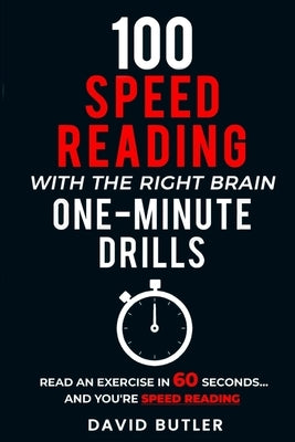 100 Speed Reading with the Right Brain One-Minute Drills: Read an Exercise in 60 Seconds... and You're Speed Reading! by Butler, David