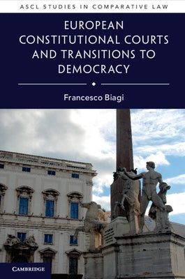European Constitutional Courts and Transitions to Democracy by Biagi, Francesco