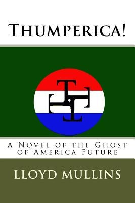 Thumperica!: A Novel of the Ghost of America Future by Mullins, Lloyd