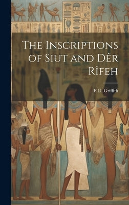 The Inscriptions of Siut and Dêr Rîfeh by Griffith, F. LL 1862-1934