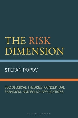 The Risk Dimension: Sociological Theories, Conceptual Paradigm, and Policy Applications by Popov, Stefan