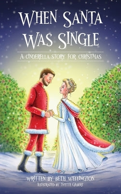 When Santa Was Single: A Cinderella Story For Christmas by Wellington, Beth