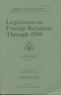 Legislation on Foreign Relations Through 2004, V. 1b by House (U S ) Committee on International