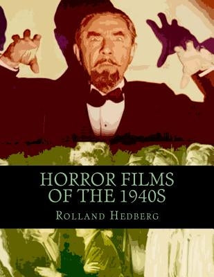 Horror Films of the 1940s by Hedberg, Rolland
