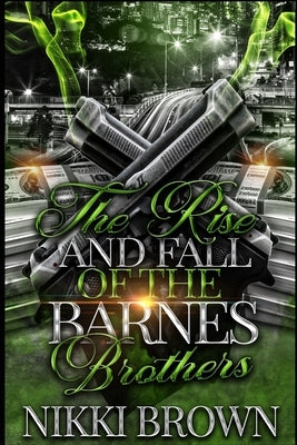 The Rise and Fall of the Barnes Brothers: Parts 1-3 by Brown, Nikki