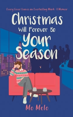 Christmas Will Forever Be Your Season: Every Lover Leaves an Everlasting Mark: A Memoir by Melo, Mo