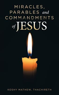 Miracles, Parables and Commandments of Jesus by Mathew Thachireth, Koshy