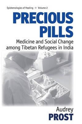 Precious Pills: Medicine and Social Change Among Tibetan Refugees in India by Prost, Audrey