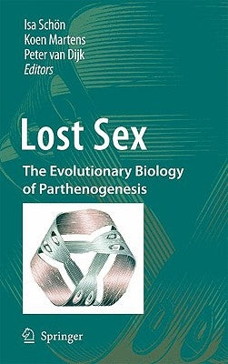 Lost Sex: The Evolutionary Biology of Parthenogenesis by Schön, Isa