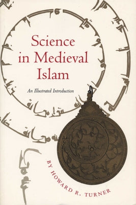 Science in Medieval Islam: An Illustrated Introduction by Turner, Howard R.