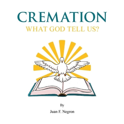 Cremation: What God tell us? by Negron, Juan F.