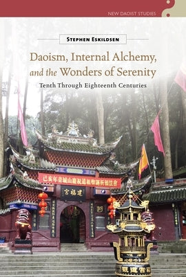 Daoism, Internal Alchemy, and the Wonders of Serenity: Tenth Through Eighteenth Centuries by Eskildsen, Stephen