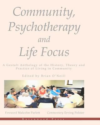 Community, Psychotherapy and Life Focus: A Gestalt Anthology of the History, Theory and Practice of Living in Community by O'Neill, Brian