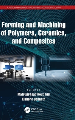 Forming and Machining of Polymers, Ceramics, and Composites by Rout, Matruprasad