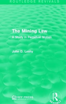 The Mining Law: A Study in Perpetual Motion by Leshy, John D.
