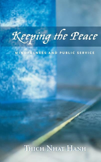 Keeping the Peace: Mindfulness and Public Service by Nhat Hanh, Thich