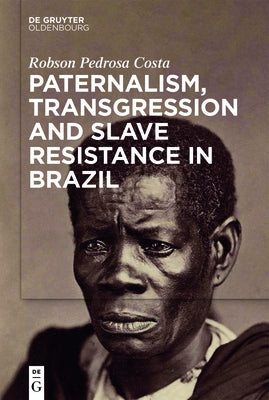 Paternalism, Transgression and Slave Resistance in Brazil by Pedrosa Costa, Robson
