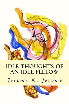 Idle Thoughts of an Idle Fellow by Jerome, Jerome K.