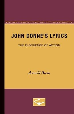 John Donne's Lyrics: The Eloquence of Action by Stein, Arnold