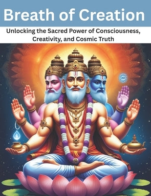 Breath of Creation: Unlocking the Sacred Power of Consciousness, Creativity, and Cosmic Truth by Uprety, Mohan Chandra