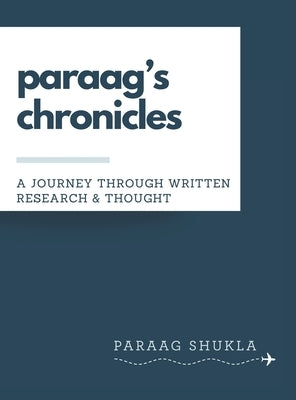 paraag's chronicles: A Journey through written Research & Thought by Shukla, Paraag