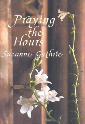 Praying the Hours by Guthrie, Suzanne