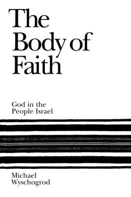 The Body of Faith: God in the People Israel by Wyschogrod, Michael