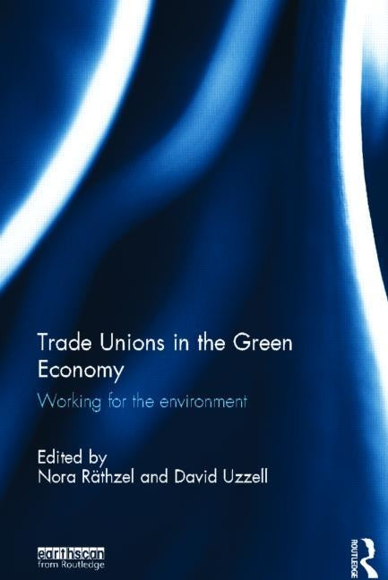 Trade Unions in the Green Economy: Working for the Environment by Räthzel, Nora