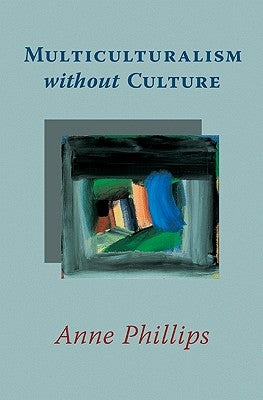 Multiculturalism Without Culture by Phillips, Anne