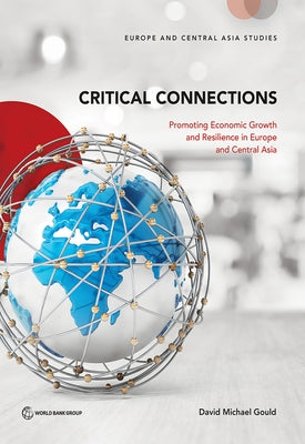 Critical Connections: Promoting Economic Growth and Resilience in Europe and Central Asia by Gould, David Michael