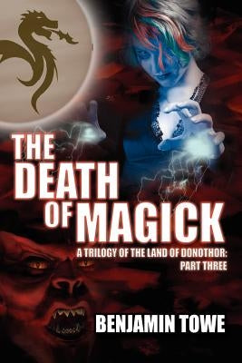 The Death of Magick: A Trilogy of the Land of Donothor: Part Three by Towe, Benjamin