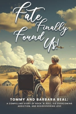 Fate Finally Found Us: Tommy and Barbara Beal: A Compelling Story of Rock 'n' Roll, His Overcoming Addiction, and Rediscovering Love by Beal, Barbara