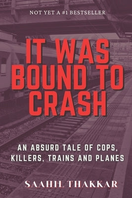 It Was Bound To Crash: an absurd story of cops, killers, trains and plane by Thakkar, Saahil