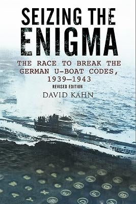 Seizing the Enigma: The Race to Break the German U-Boat Codes, 1933-1945 by Kahn, David