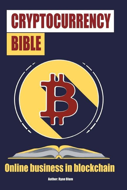 The Cryptocurrency Bible: Ultimate Guide to Understanding Cryptocurrency, Blockc by Blum, Ryam