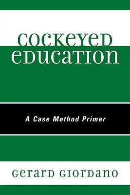 Cockeyed Education: A Case Method Primer by Giordano, Gerard