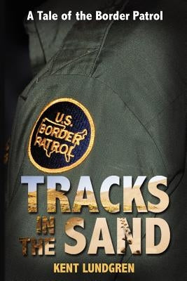 Tracks in the Sand - A Tale of the Border Patrol by Lundgren, Kent E.