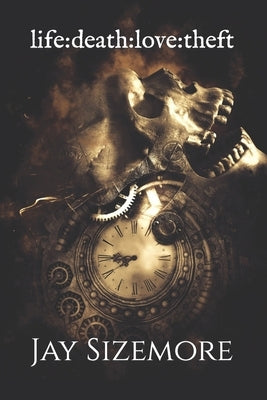 life: death: love: theft by Sizemore, Jay