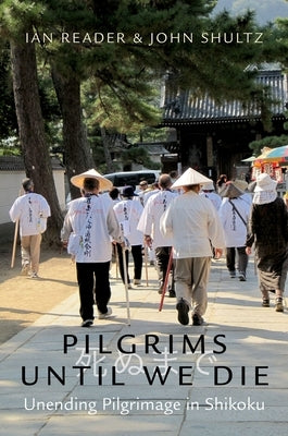Pilgrims Until We Die: Unending Pilgrimage in Shikoku by Reader, Ian
