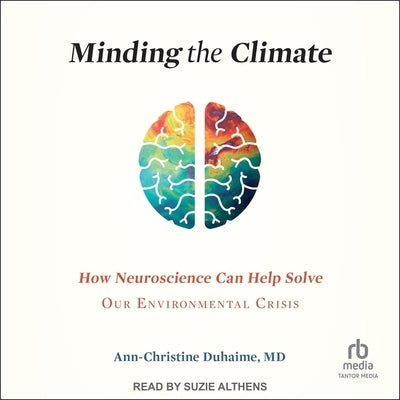 Minding the Climate: How Neuroscience Can Help Solve Our Environmental Crisis by Duhaime, Ann-Christine