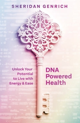 DNA Powered Health: Unlock Your Potential to Live with Energy and Ease by Genrich, Sheridan L.