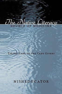 The Native Literacy Source of Medicine: Taking Care of the Care Givers by Nisheducator